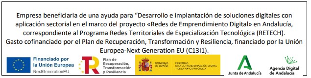 Empresa beneficiaria de una ayuda correspondiente a la línea “Desarrollo e implantación de soluciones digitales con aplicación sectorial en el marco del ,proyecto «Redes de Emprendimiento Digital» en Andalucía, correspondiente al Programa Redes ,Territoriales de Especialización Tecnológica (RETECH). Gasto cofinanciado por el Plan de , Recuperación, Transformación y Resiliencia, financiado por la Unión Europea-Next Generation EU